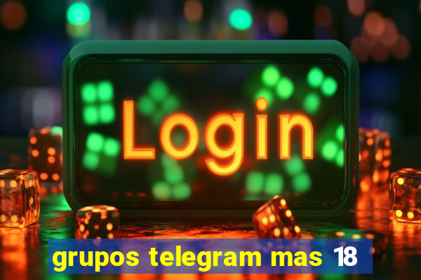 grupos telegram mas 18